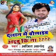 Dalan Me Bolaib Ta Aibu Ki Na (Ajeet Anand) 2020 Mp3 Songs