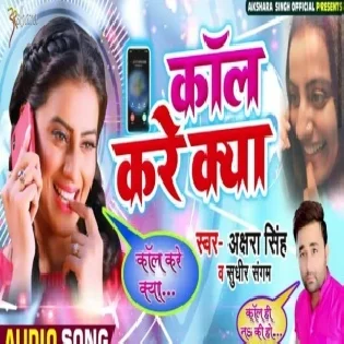 Call Kare Kya Akshara Singh Mp3 Song