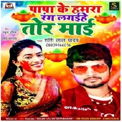 Papa Ke Hamara Rang Lagahiye Tor Maai | Shashi Lal Yadav | 2020 Mp3 Song