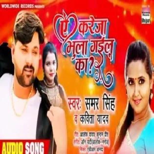 Ae Kareja Bhula Gailu Ka  | Samar Singh,Kavita Yadav | Mp3 Song