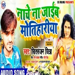 Nache Na Jaib Motihariya | Chitranjan Chitra | 2020 Mp3 Song