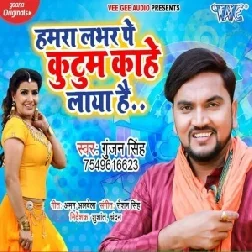 Hamra Labhar Pe Kutum Kahe Laya Hai (Gunjan Singh) 2020 Mp3 Songs