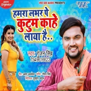 Hamra Labhar Pe Kutum Kahe Laya Hai (Gunjan Singh)