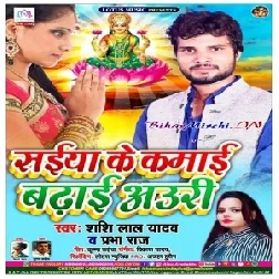 Saiya Ke Kamai Badhai Auri (Shashi Lal Yadav , Prabha Raj) 2020 Mp3 Songs