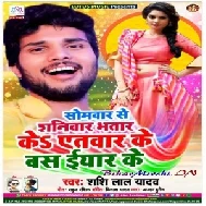 Samwar Se Shaniwar Bhatar ke Etwar Ke Bas Iyar Ke (Shashi Lal Yadav) 2020 Mp3 Songs