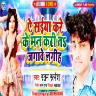 Ye Saiya Kare Ke Man Kari T Jagawe Lagih (Ratan Ratnesh) 2020 Mp3 Songs