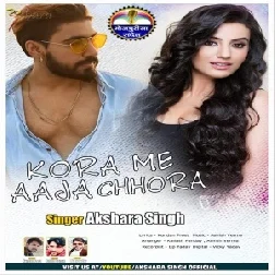 Kora Me Aaja Chhora (Akshara Singh) 2020 Mp3 Songs