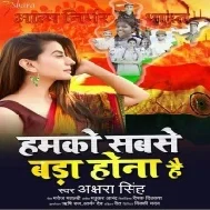 Hamko Sabse Bada Hona Hai (Akshara Singh) Mp3 Song