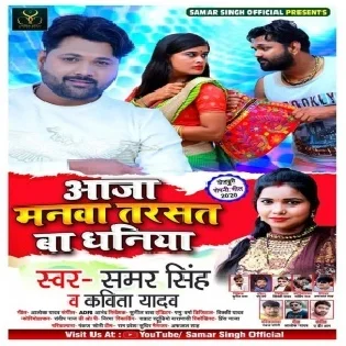 Aaja Manwa Tarsat Ba Dhaniya (Samar Singh, Kavita Yadav) Mp3 Songs