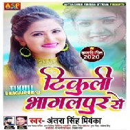 Tikuli Bhagalpur Se (Antra Singh Priyanka) Full Mp3 Songs