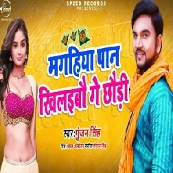 Magahiya Paan Khilaibau Ge Chhauri (Gunjan Singh) Full Songs