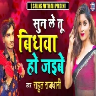 Sun Le Tu Bidhawa Ho Jaibe (Rahul Rajdhani) Mp3 Song