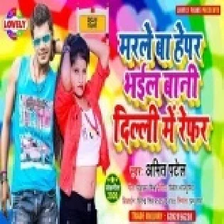 Marle Ba Hepar Bhail Bani Delhi Me Refer (Amit Patel) Mp3 Song