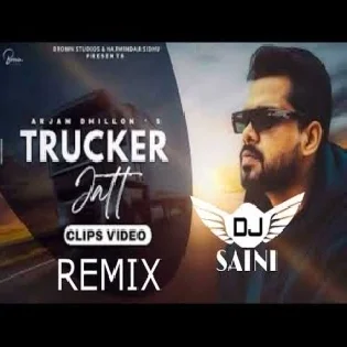 Trucker Jatt Arjan Dhillon Latest Punjabi Remix Song Dj Saini